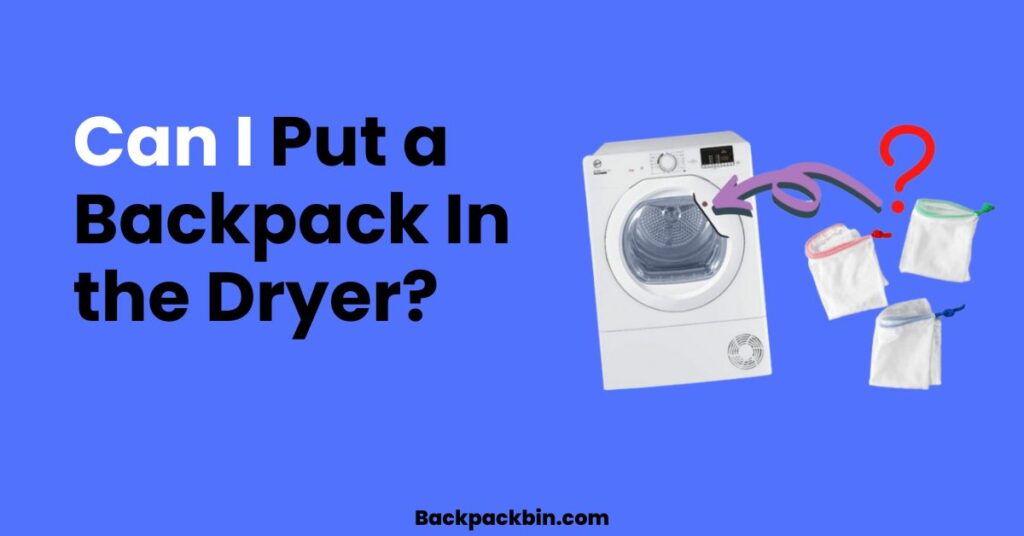 Can I put a backpack in the dryer || Backpackbin.com