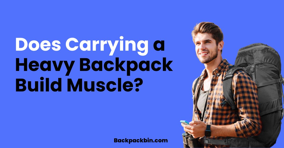 Does carrying a heavy backpack build muscle? (Confusion Solved)