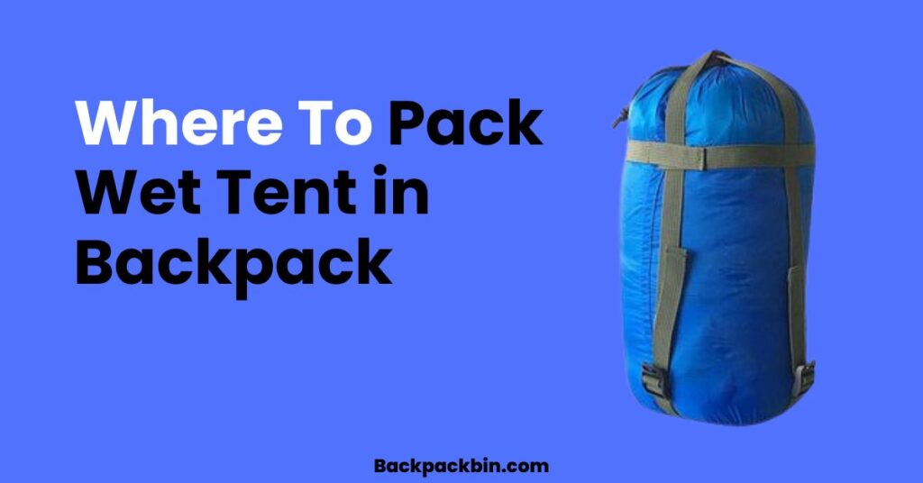 Where to pack wet tent in backpack || Backpackbin.com