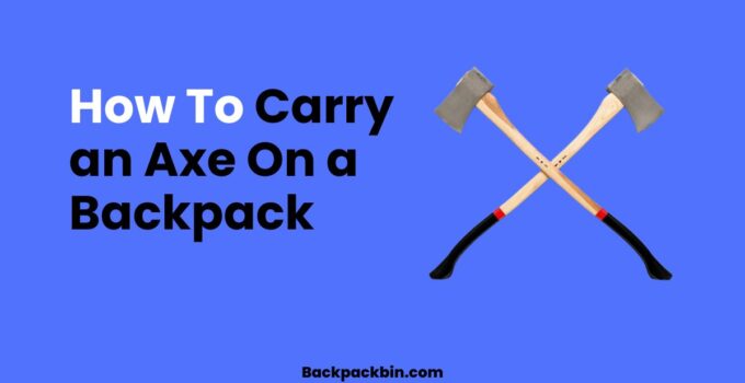 How to carry an axe on a backpack || Backpackbin.com