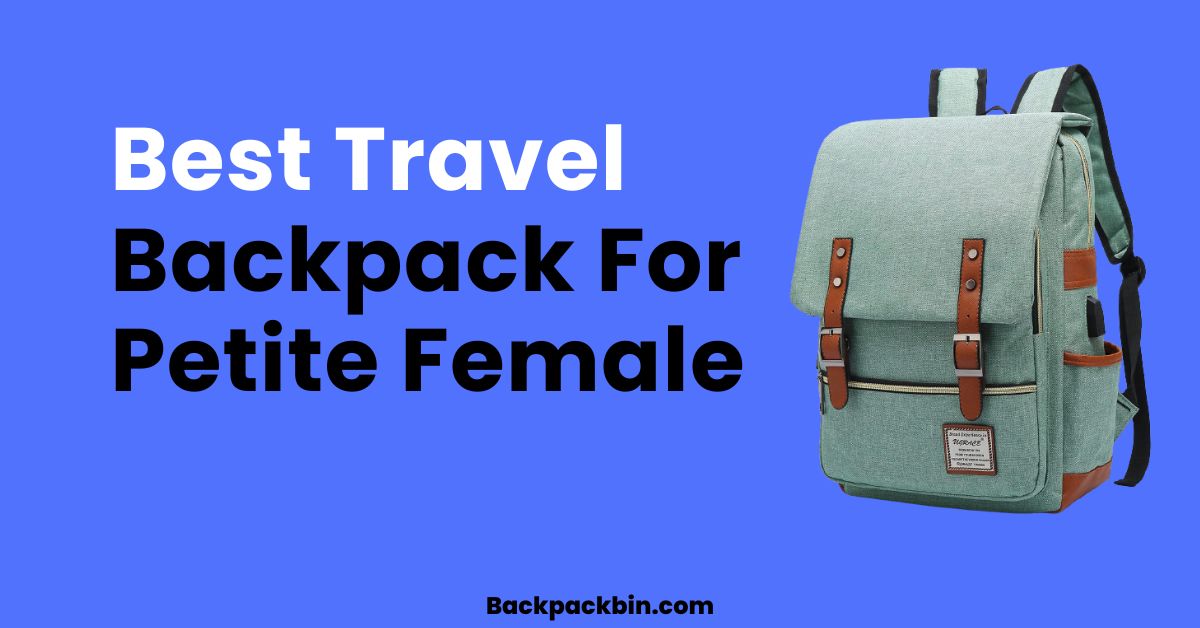 Top 7 Best Travel Backpack For Petite Female [2024 Guide]
