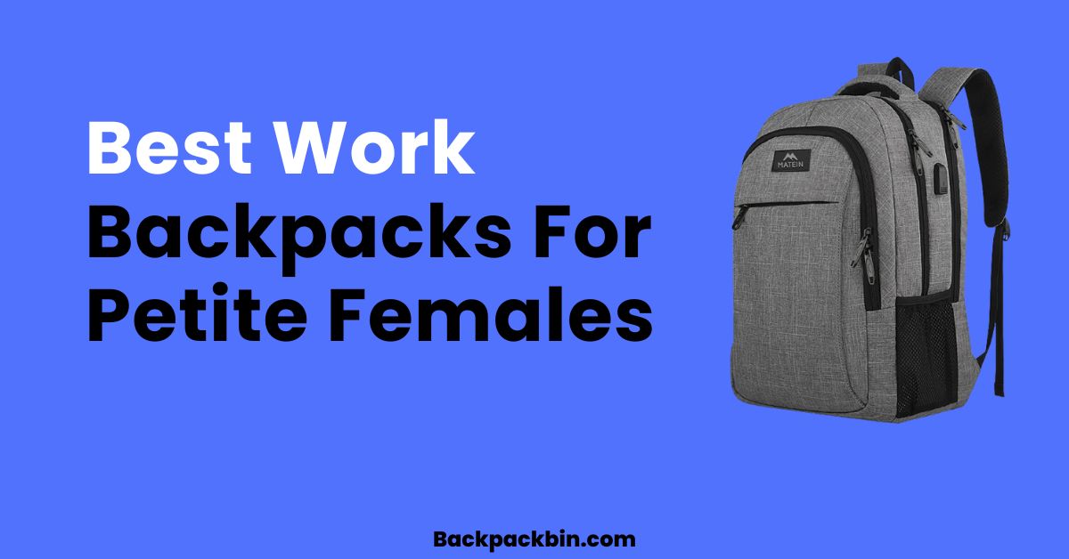 Top 7 Best Work Backpacks For Petite Females [2024 Guide]
