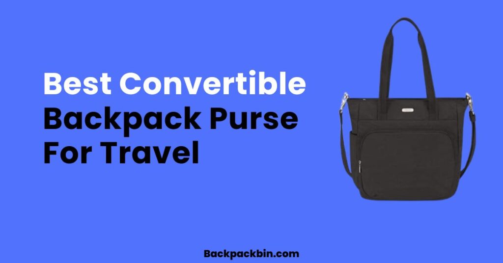 Best Convertible Backpack Purse For Travel || Backpackbin.com