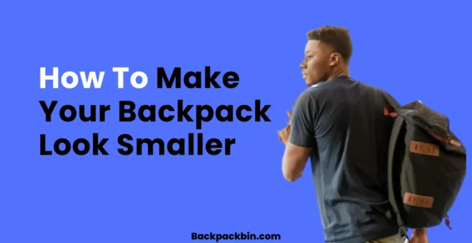 How to Make Your Backpack Look Smaller || Backpackbin.com