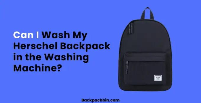 Can I Wash My Herschel Backpack in the Washing Machine || Backpackbin.com