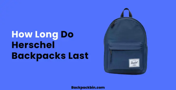 How Long Do Herschel Backpacks Last || Backpackbin.com