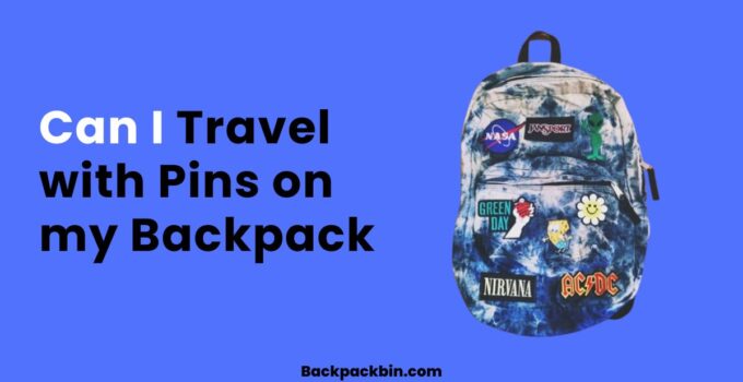 Can I travel with pins on my backpack || Backpackbin.com