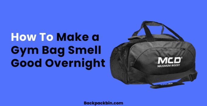 How To Make a Gym Bag Smell Good Overnight || Backpackbin.com